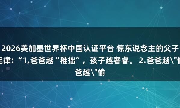 2026美加墨世界杯中國(guó)認(rèn)證平臺(tái) 驚東說(shuō)念主的父子定律: “