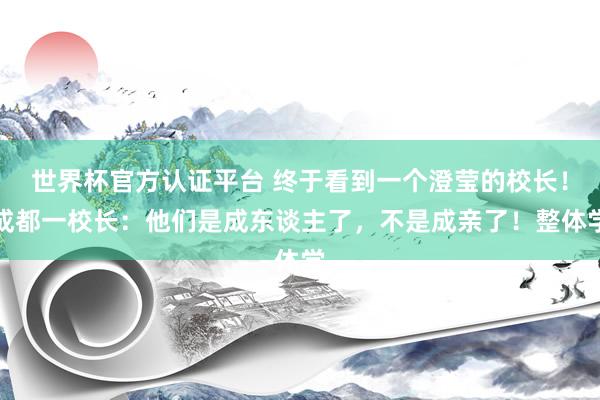 世界杯官方認(rèn)證平臺(tái) 終于看到一個(gè)澄瑩的校長(zhǎng)！成都一校長(zhǎng)：他們