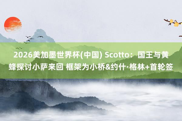 2026美加墨世界杯(中國) Scotto：國王與黃蜂探討小