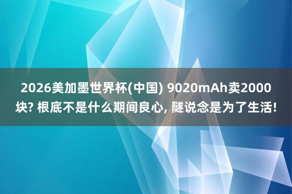 2026美加墨世界杯(中國(guó)) 9020mAh賣2000塊? 